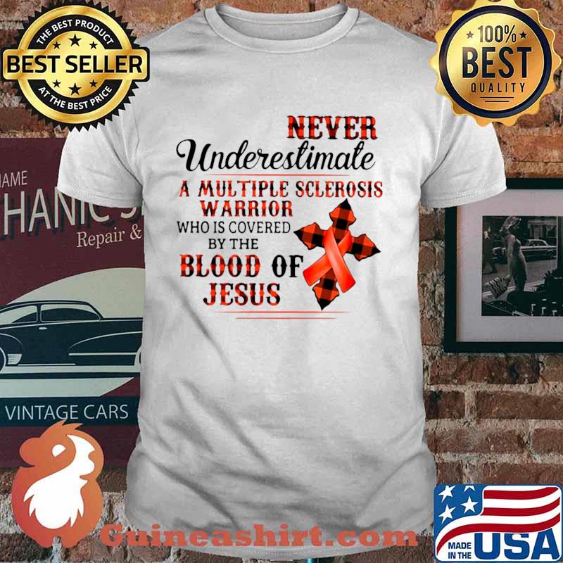 Never Underestimate A Multiple Sclerosis Warrior Who Is Covered By The Blood Of Jesus Shirt