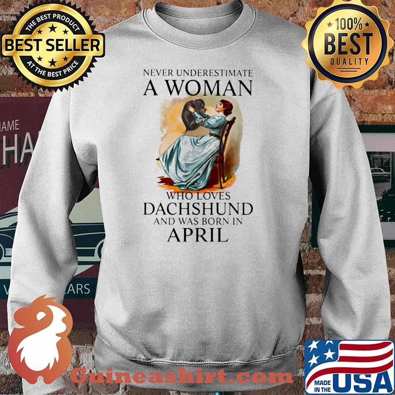 Never Underestimate A Woman Who Loves Dachshund And Was Born In April Shirt Sweater