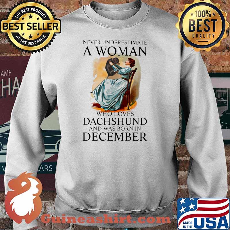 Never Underestimate A Woman Who Loves Dachshund And Was Born In December Shirt Sweater