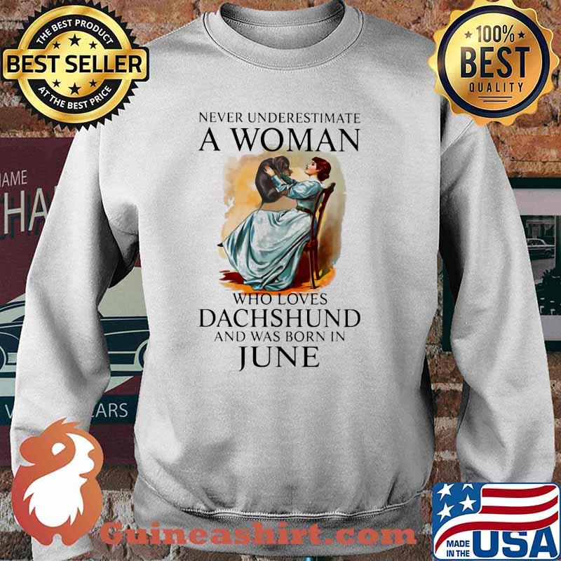 Never Underestimate A Woman Who Loves Dachshund And Was Born In June Shirt Sweater