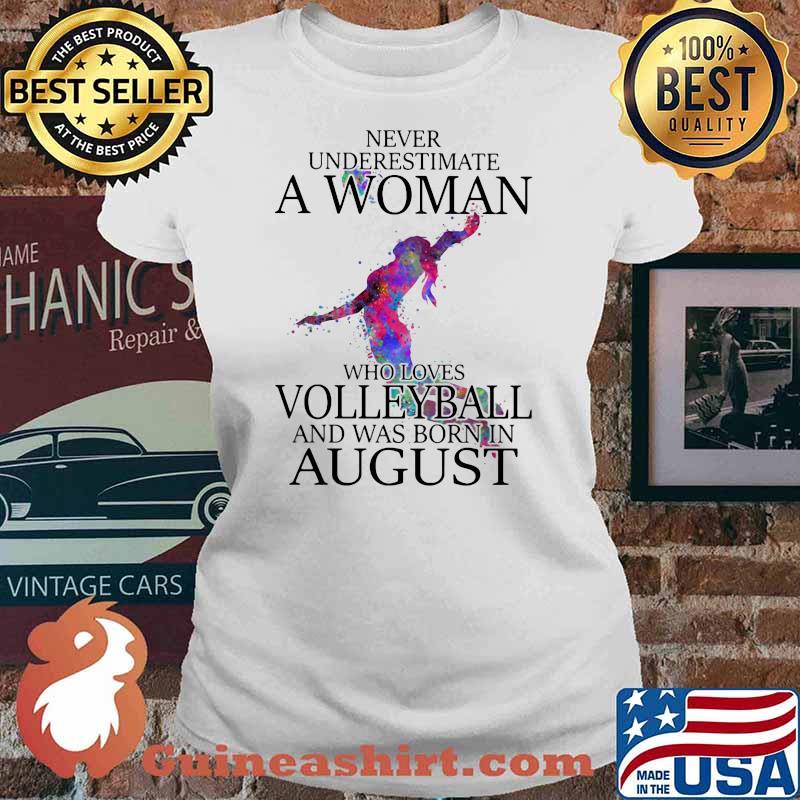 Never Underestimate A Woman Who Loves Volleyball And Was Born In August Shirt Ladies tee