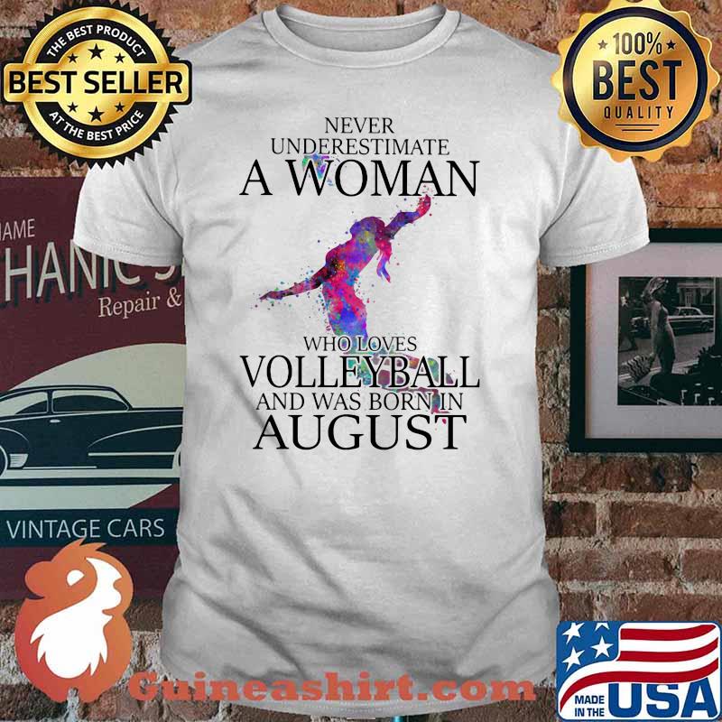 Never Underestimate A Woman Who Loves Volleyball And Was Born In August Shirt