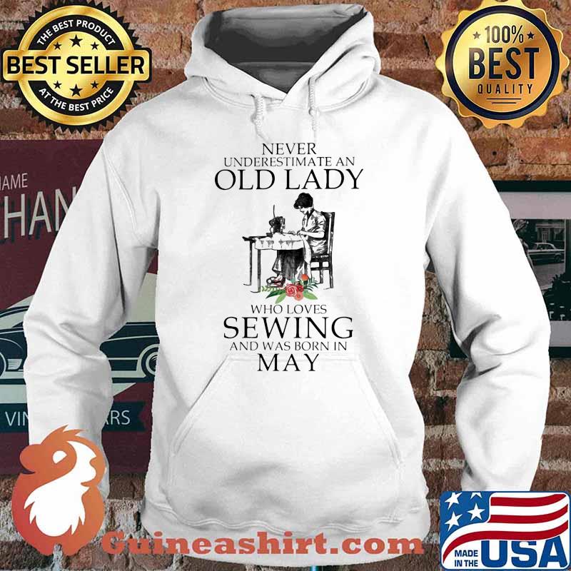 Never Underestimate An Old Lady Who Loves Sewing And Was Born In May Flower Shirt Hoodie