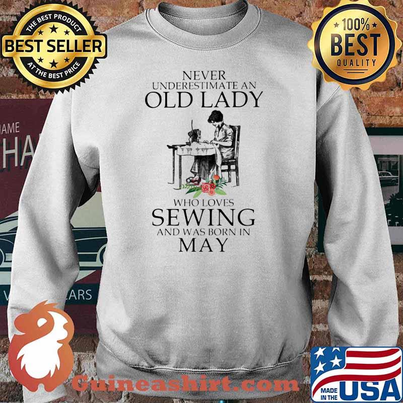 Never Underestimate An Old Lady Who Loves Sewing And Was Born In May Flower Shirt Sweater