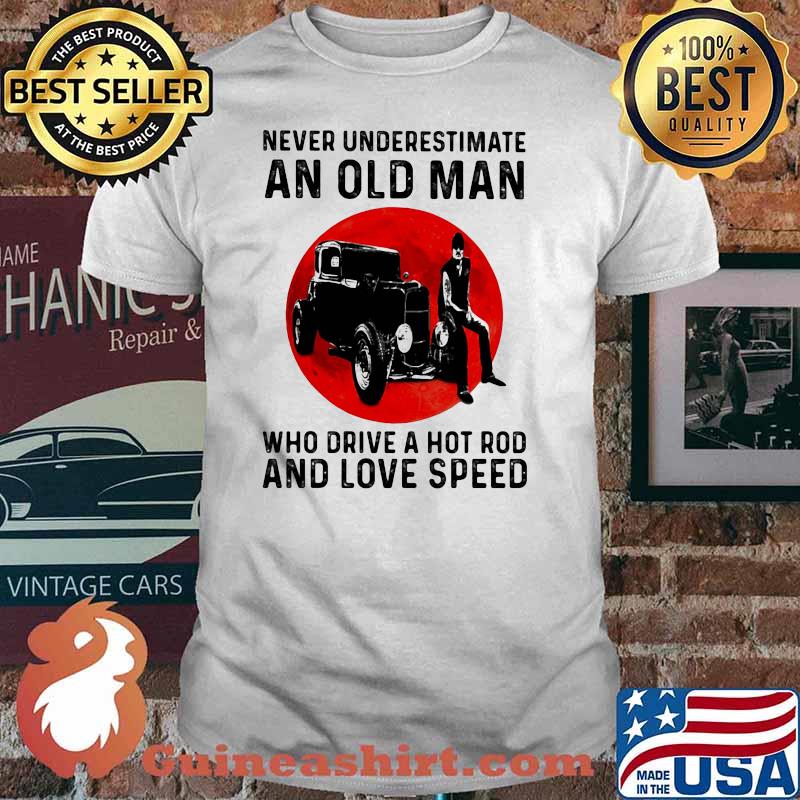 Never Underestimate An Old Man Who Drive A Hot Rod And Love Speed Blood Moon Shirt