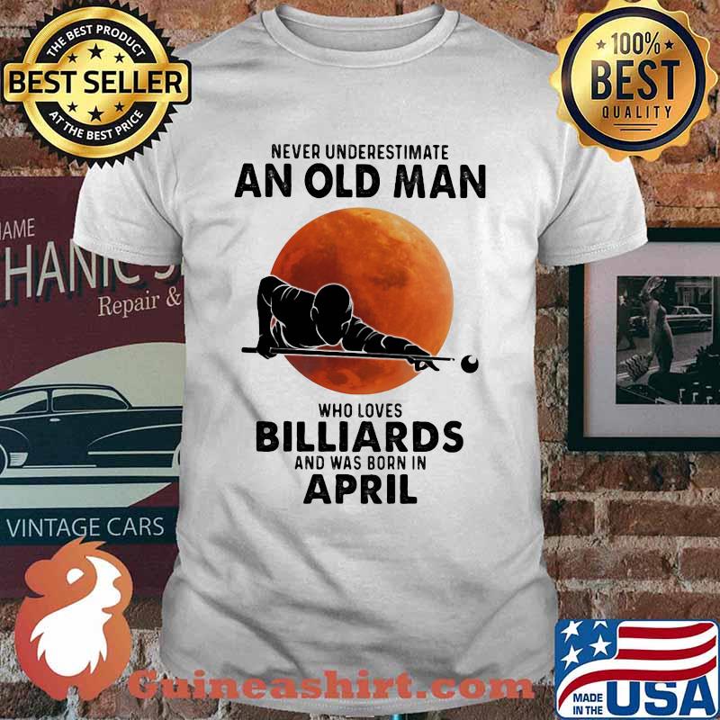 Never Underestimate An Old Man Who Loves Billiards And Was Born In April Blood Moon Shirt