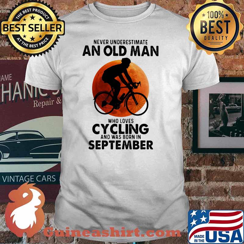 Never Underestimate An Old Man Who Loves Cycling And Was Born In September Blood Moon Shirt