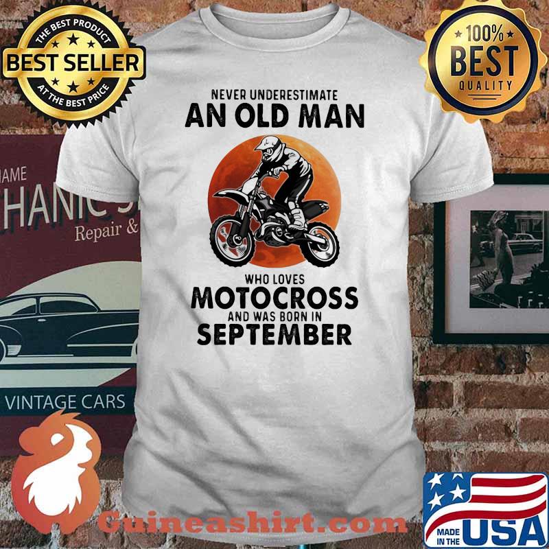 Never Underestimate An Old Man Who Loves Motocross And Was Born In September Blood Moon Shirt