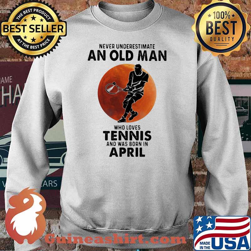 Never Underestimate An Old Man Who Loves Tennis And Was Born In April Blood Moon Shirt Sweater
