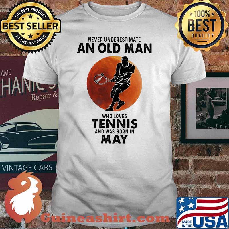 Never Underestimate An Old Man Who Loves Tennis And Was Born In May Blood Moon Shirt