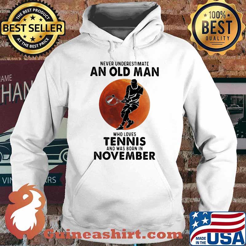 Never Underestimate An Old Man Who Loves Tennis And Was Born In November Blood Moon Shirt Hoodie