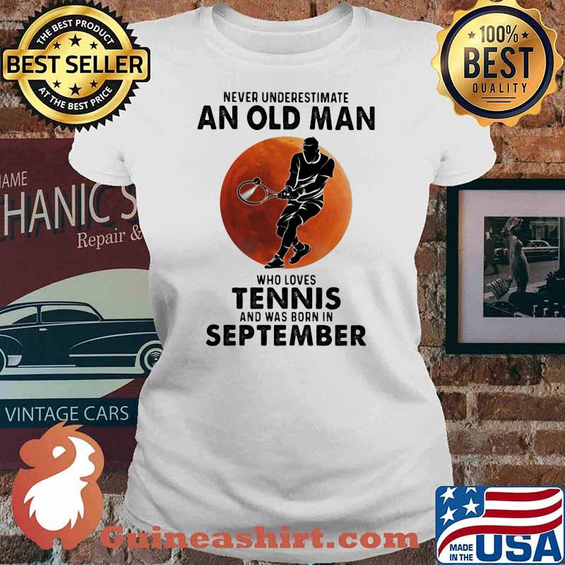 Never Underestimate An Old Man Who Loves Tennis And Was Born In September Blood Moon Shirt Ladies tee