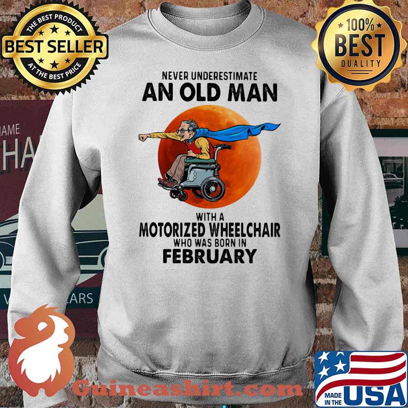 Never Underestimate An Old Man With A Motorized Wheelchair Who Was Born In February Blood Moon Shirt Sweater
