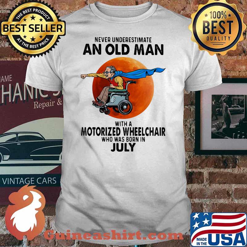 Never Underestimate An Old Man With A Motorized Wheelchair Who Was Born In July Blood Moon Shirt