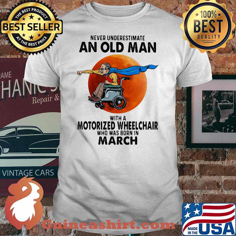 Never Underestimate An Old Man With A Motorized Wheelchair Who Was Born In March Blood Moon Shirt