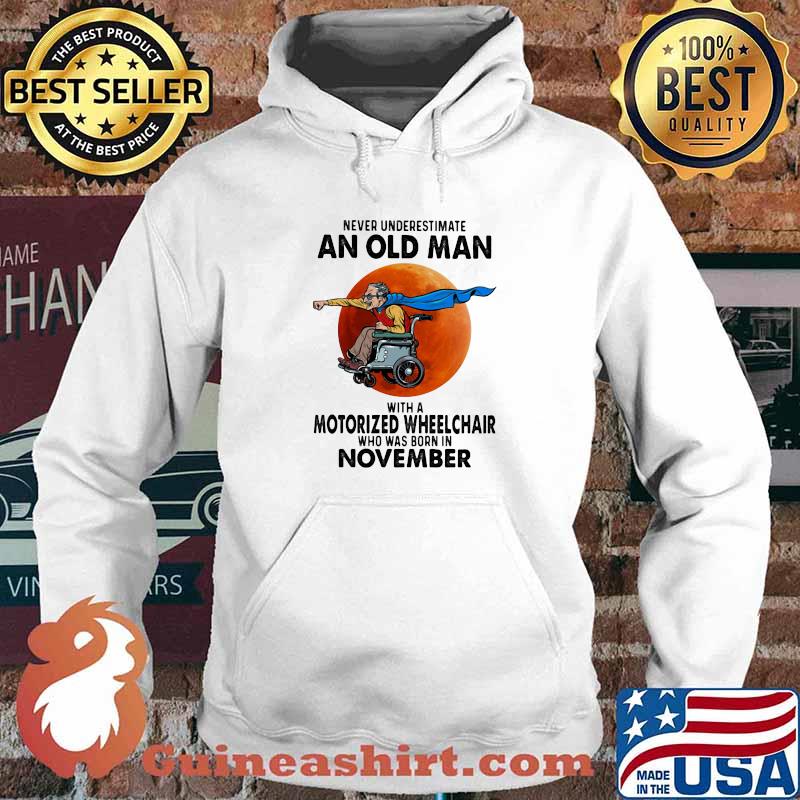 Never Underestimate An Old Man With A Motorized Wheelchair Who Was Born In November Blood Moon Shirt Hoodie