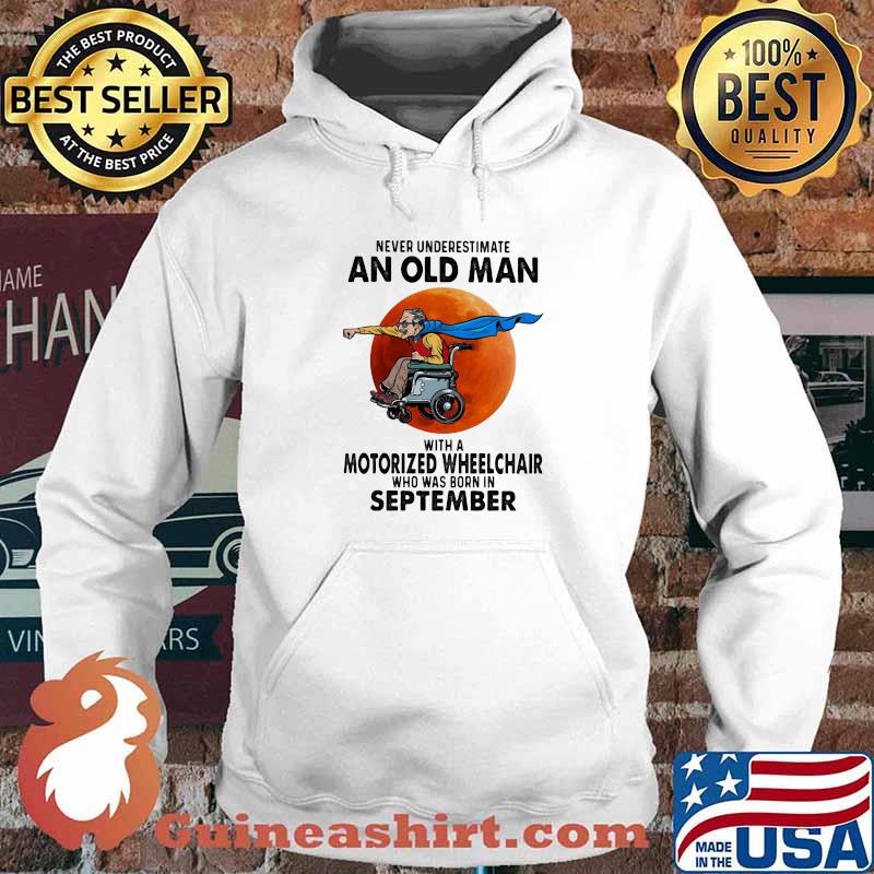 Never Underestimate An Old Man With A Motorized Wheelchair Who Was Born In September Blood Moon Shirt Hoodie