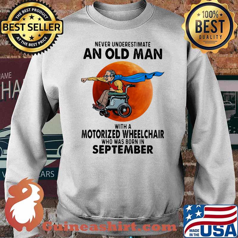 Never Underestimate An Old Man With A Motorized Wheelchair Who Was Born In September Blood Moon Shirt Sweater