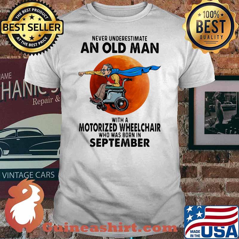 Never Underestimate An Old Man With A Motorized Wheelchair Who Was Born In September Blood Moon Shirt