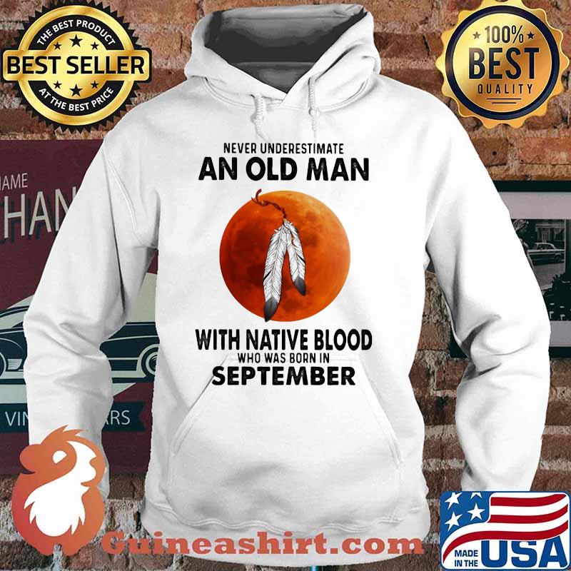 Never Underestimate An Old Man With Native Blood Who Was Born In September Blood moon Shirt Hoodie