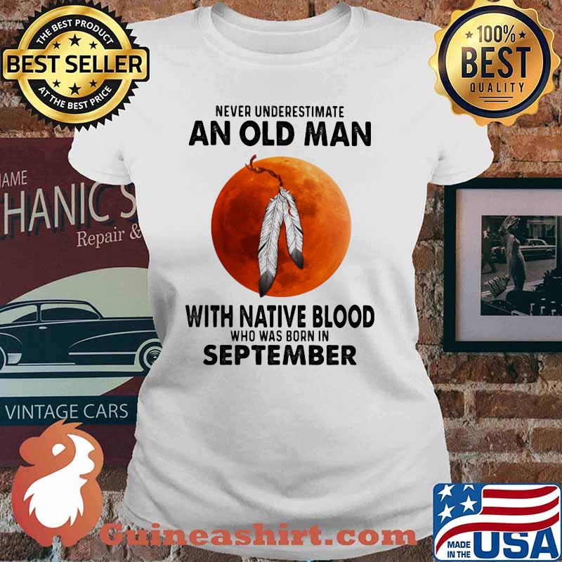 Never Underestimate An Old Man With Native Blood Who Was Born In September Blood moon Shirt Ladies tee