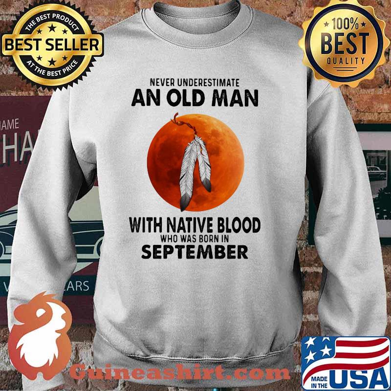 Never Underestimate An Old Man With Native Blood Who Was Born In September Blood moon Shirt Sweater