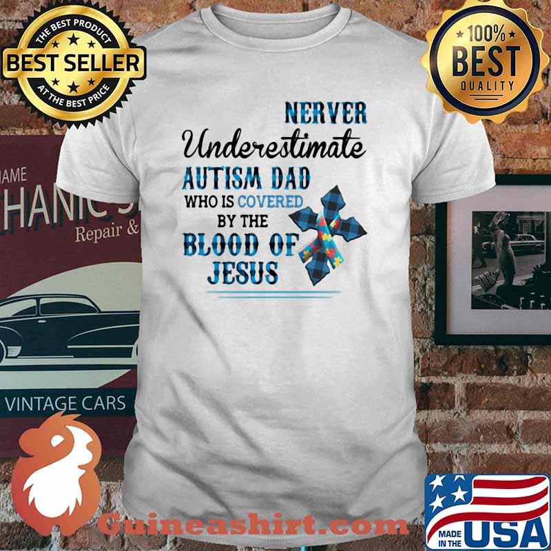 Never Underestimate Autism Dad Who Is Covered By The Blood Of Jesus shirt