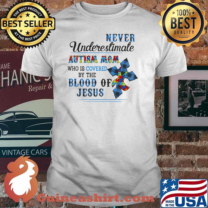 Never Underestimate Autism Mom Who Is Covered By The Blood Of Jesus Shirt