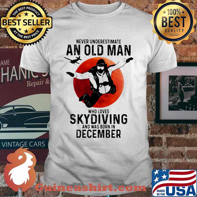 Never Undersestimate An Old Man Who Loves Skydiving And Was Born In December Blood Moon Shirt