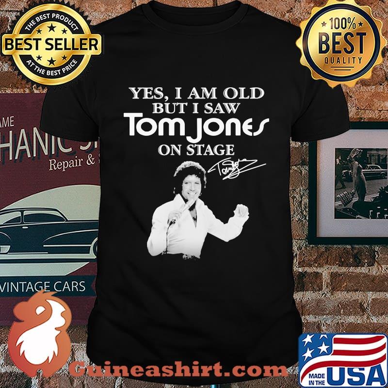 Yes I Am Old But I Saw Tom Jones On Stage Signature Shirt
