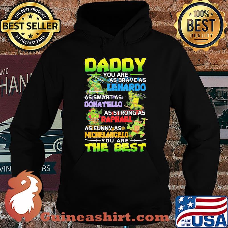 Ninja Daddy You Are As Brave As Leonardo As Smart As Donatello As Strong As Raphael As Funny As Michelangelo You Are The Best Shirt Hoodie