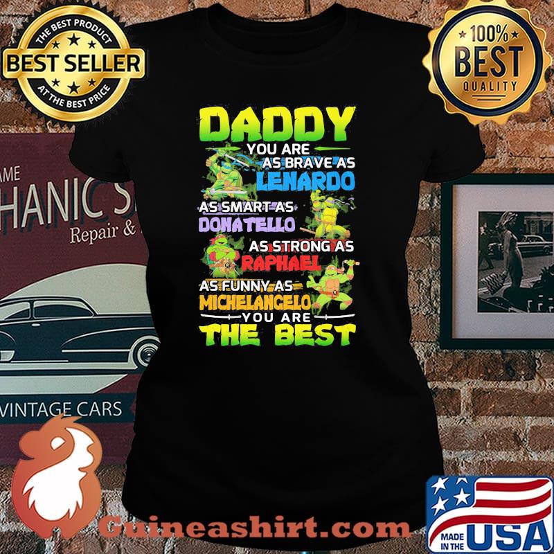 Ninja Daddy You Are As Brave As Leonardo As Smart As Donatello As Strong As Raphael As Funny As Michelangelo You Are The Best Shirt Laides tee