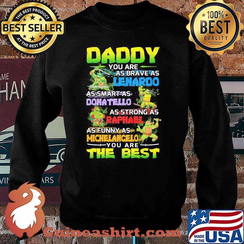Ninja Daddy You Are As Brave As Leonardo As Smart As Donatello As Strong As Raphael As Funny As Michelangelo You Are The Best Shirt Sweater