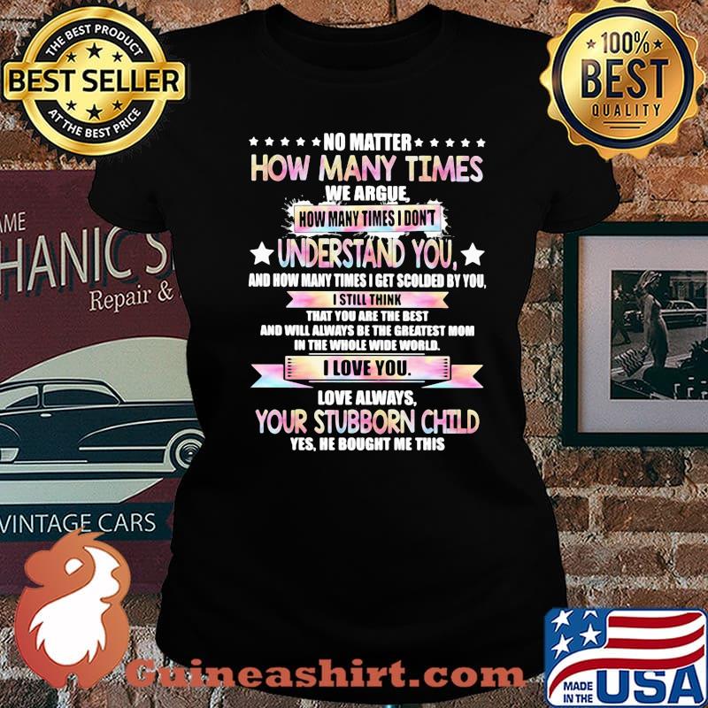 No Matter How Many Times Understand You Your Stuborn Child Shirt Laides tee