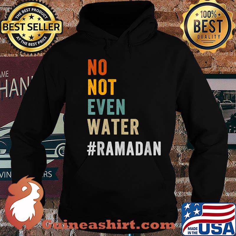 No Not Even Water Fasting Muslim Ramadan Kareem 2021 Shirt Hoodie