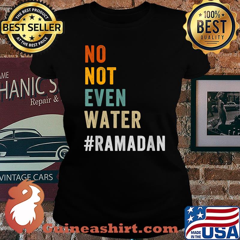 No Not Even Water Fasting Muslim Ramadan Kareem 2021 Shirt Laides tee