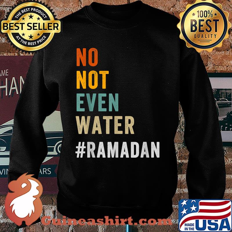 No Not Even Water Fasting Muslim Ramadan Kareem 2021 Shirt Sweater
