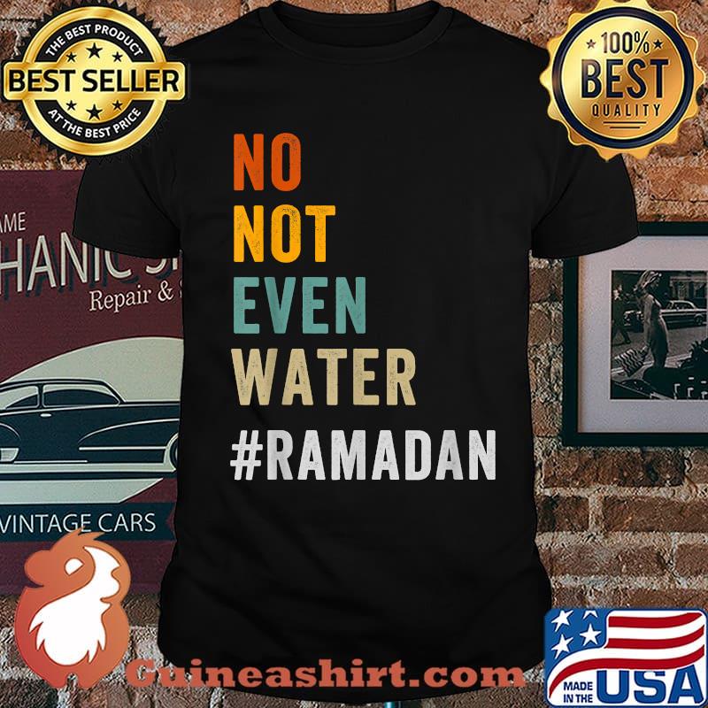 No Not Even Water Fasting Muslim Ramadan Kareem 2021 Shirt