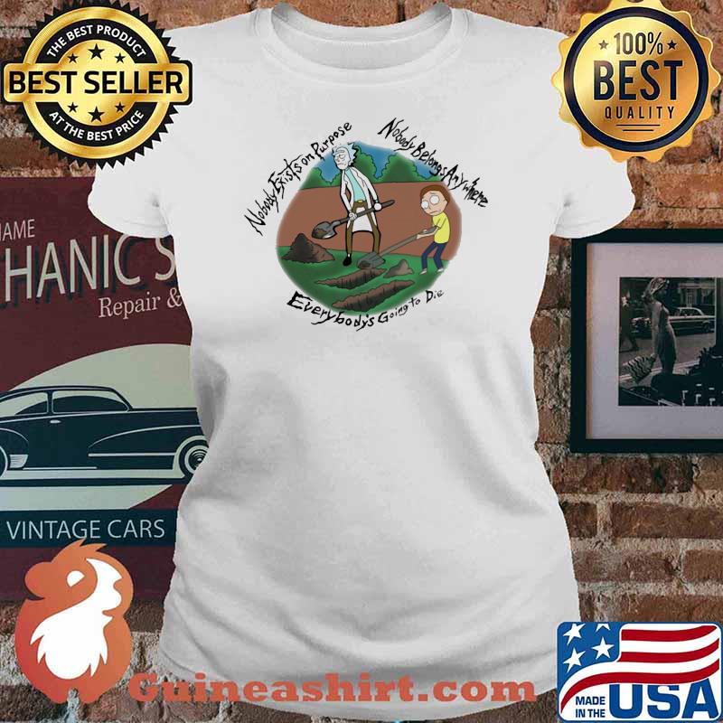 Nobody Exists On Purpose Nobody Belongs Anywhere Everybody’s Going To Die Morty And Rick Shirt Ladies tee