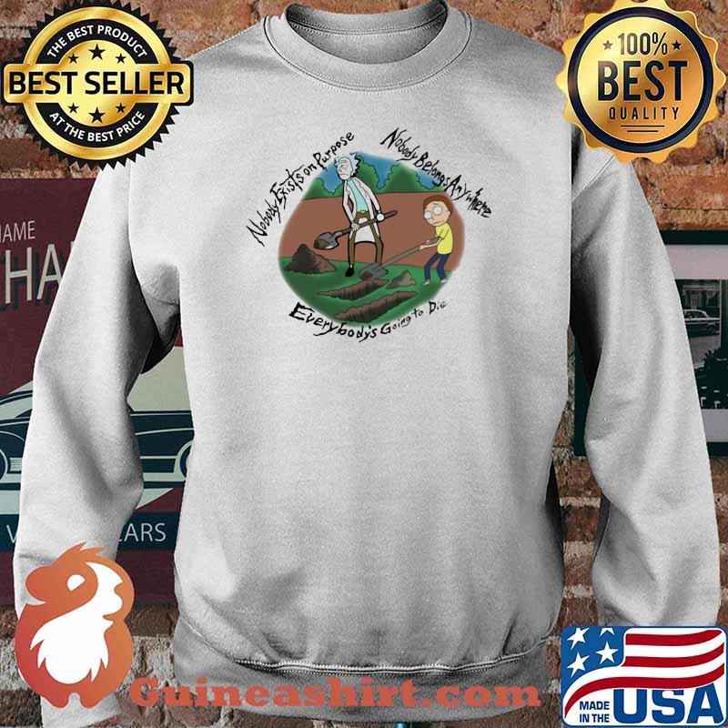 Nobody Exists On Purpose Nobody Belongs Anywhere Everybody’s Going To Die Morty And Rick Shirt Sweater