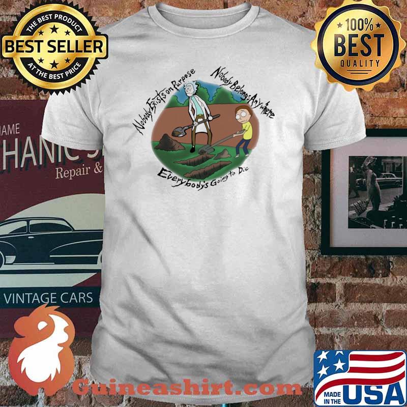 Nobody Exists On Purpose Nobody Belongs Anywhere Everybody’s Going To Die Morty And Rick Shirt
