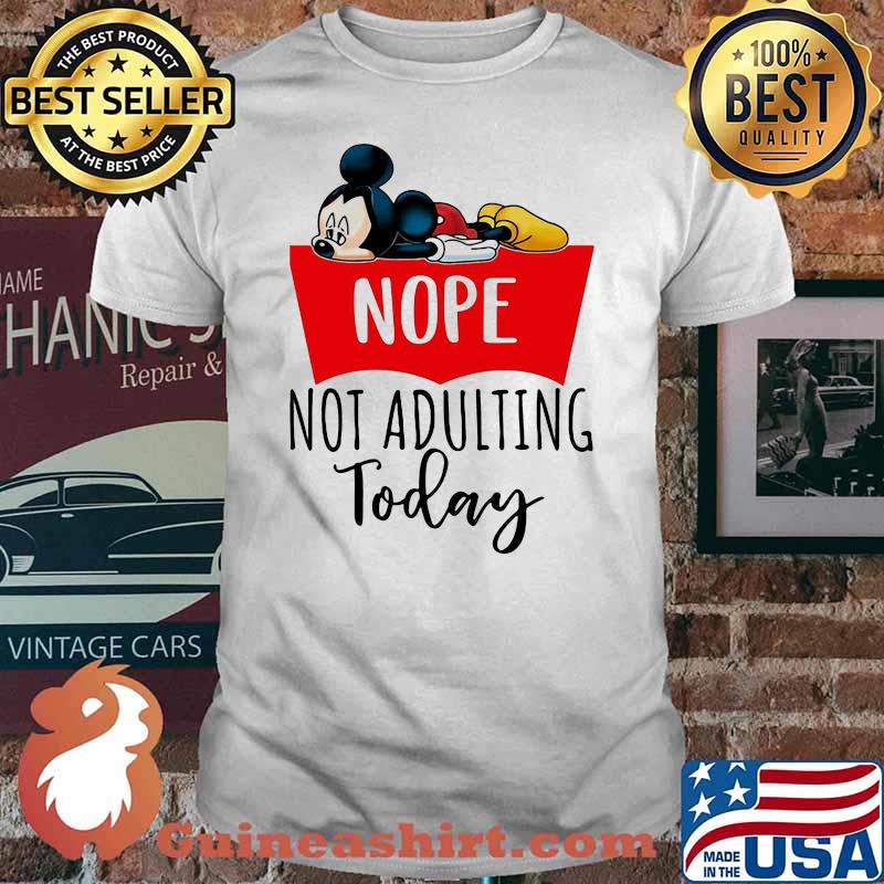 Nope Not Adulting Today Mickey Mouse Shirt