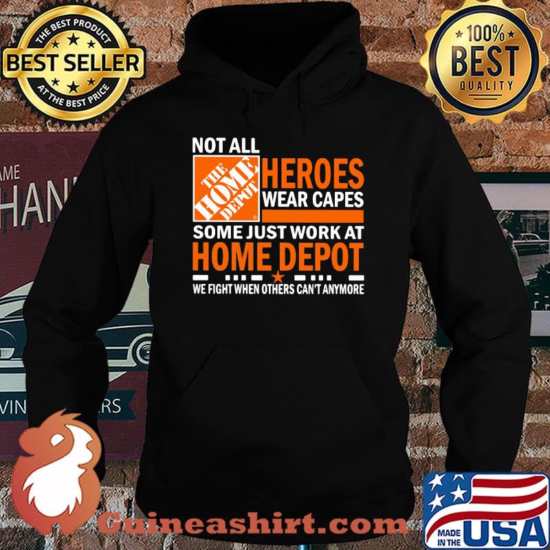 Not All Heroes Wear Capes Some Just Work At Home Depot We Fight When Others Cant Anymore Shirt Hoodie