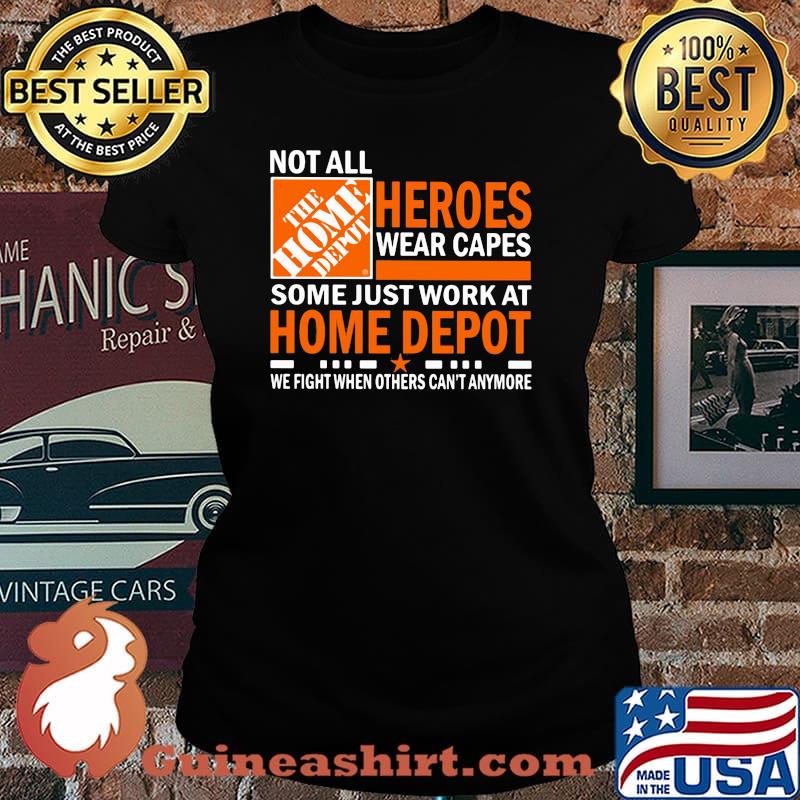 Not All Heroes Wear Capes Some Just Work At Home Depot We Fight When Others Cant Anymore Shirt Laides tee