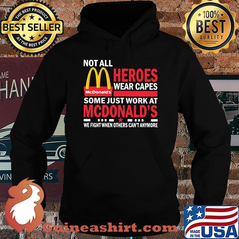 Not All Heroes Wear Capes Some Just Work At Mcdonalds We Fight When Others Cant Anymore Shirt Hoodie