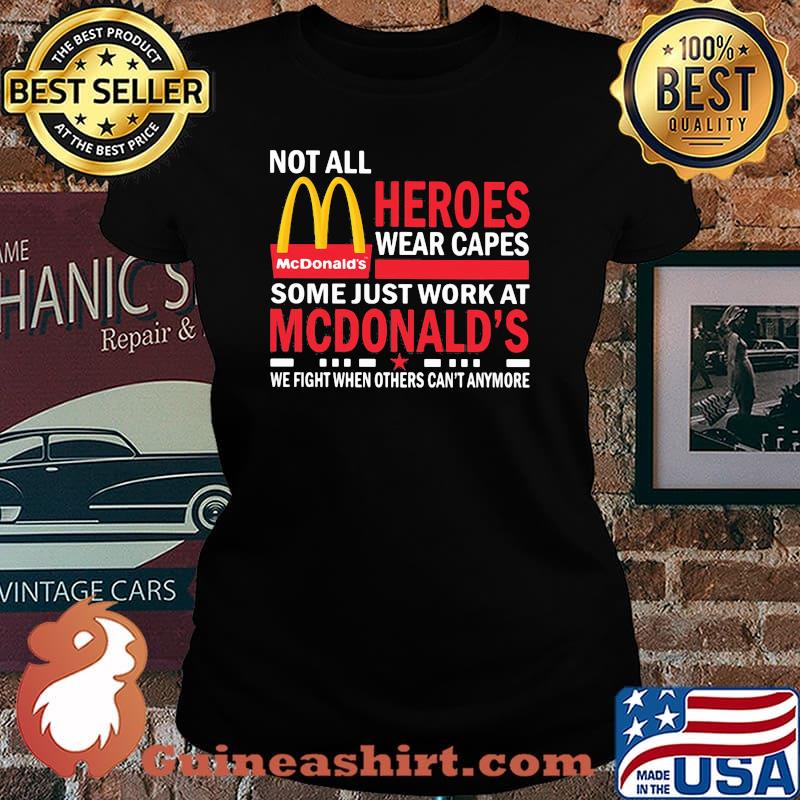 Not All Heroes Wear Capes Some Just Work At Mcdonalds We Fight When Others Cant Anymore Shirt Laides tee