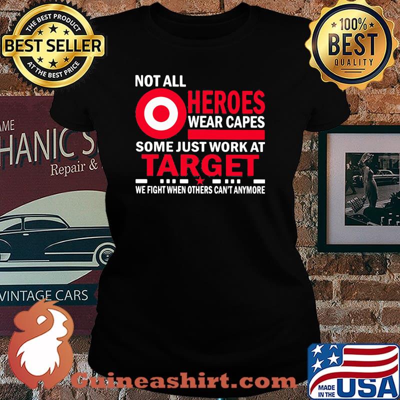 Not All Heroes Wear Capes Some Just Work At Target We Fight When Others Cant Anymore Shirt Laides tee