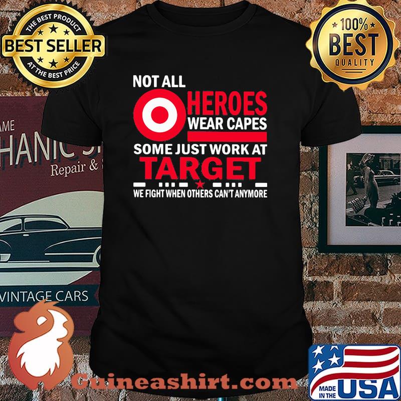 Not All Heroes Wear Capes Some Just Work At Target We Fight When Others Cant Anymore Shirt