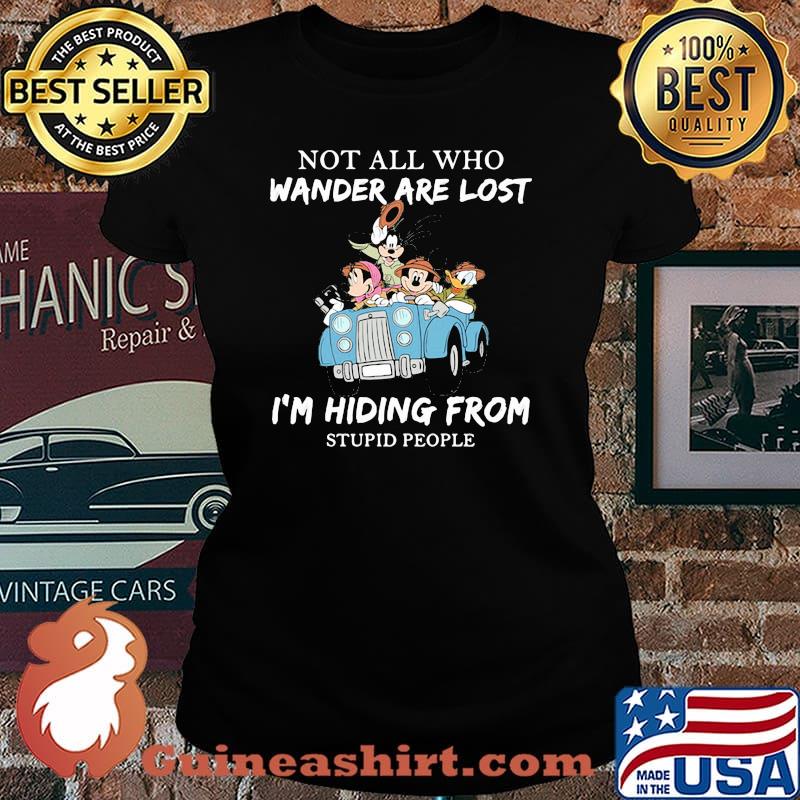 Not All Who Wander Are Lost I'm Hiding From Stupid People Disney Shirt Laides tee