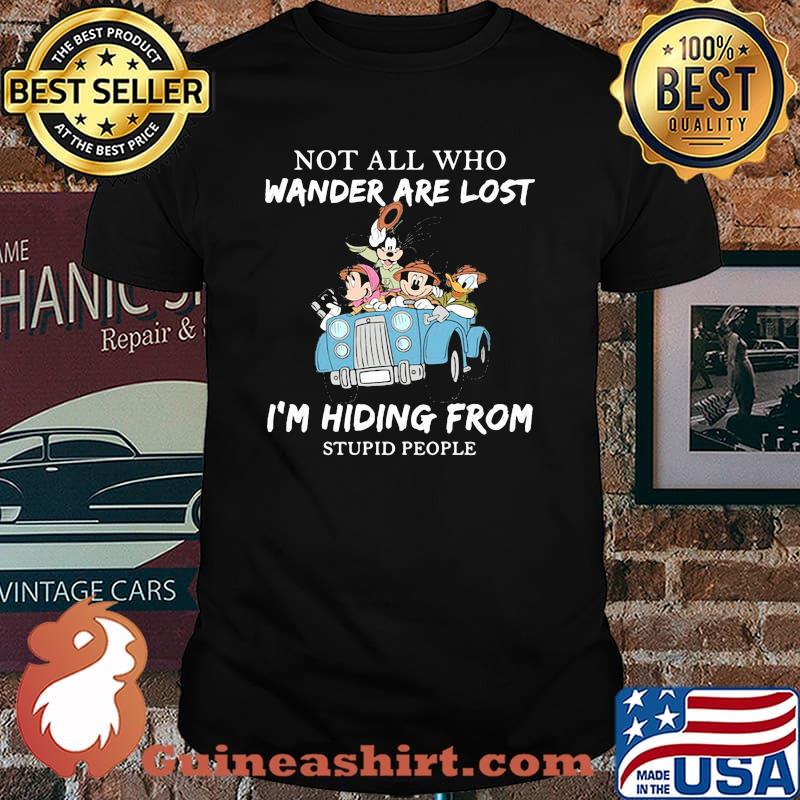 Not All Who Wander Are Lost I'm Hiding From Stupid People Disney Shirt
